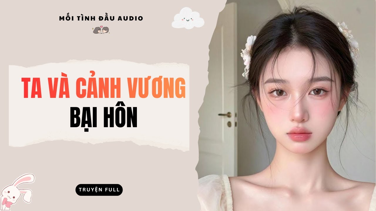 Ta và Cảnh Vương bại hôn (Full) | Mối Tình Đầu Audio