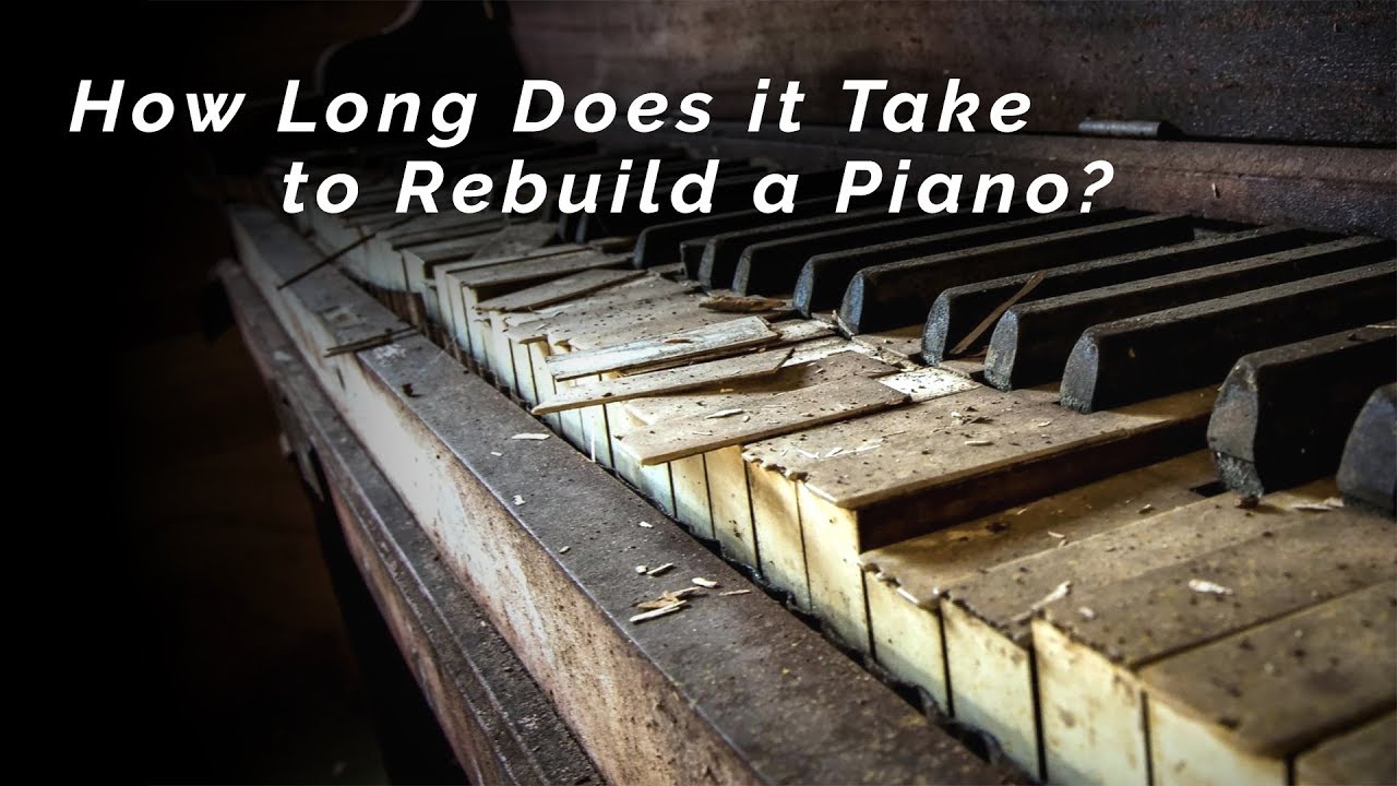 How Long Does It Take to Rebuild a Piano from Scratch?