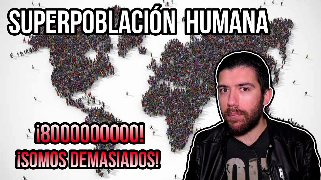 El problema de la SUPERPOBLACI&Oacute;N HUMANA | El AFORO M&Aacute;XIMO de la TIERRA
