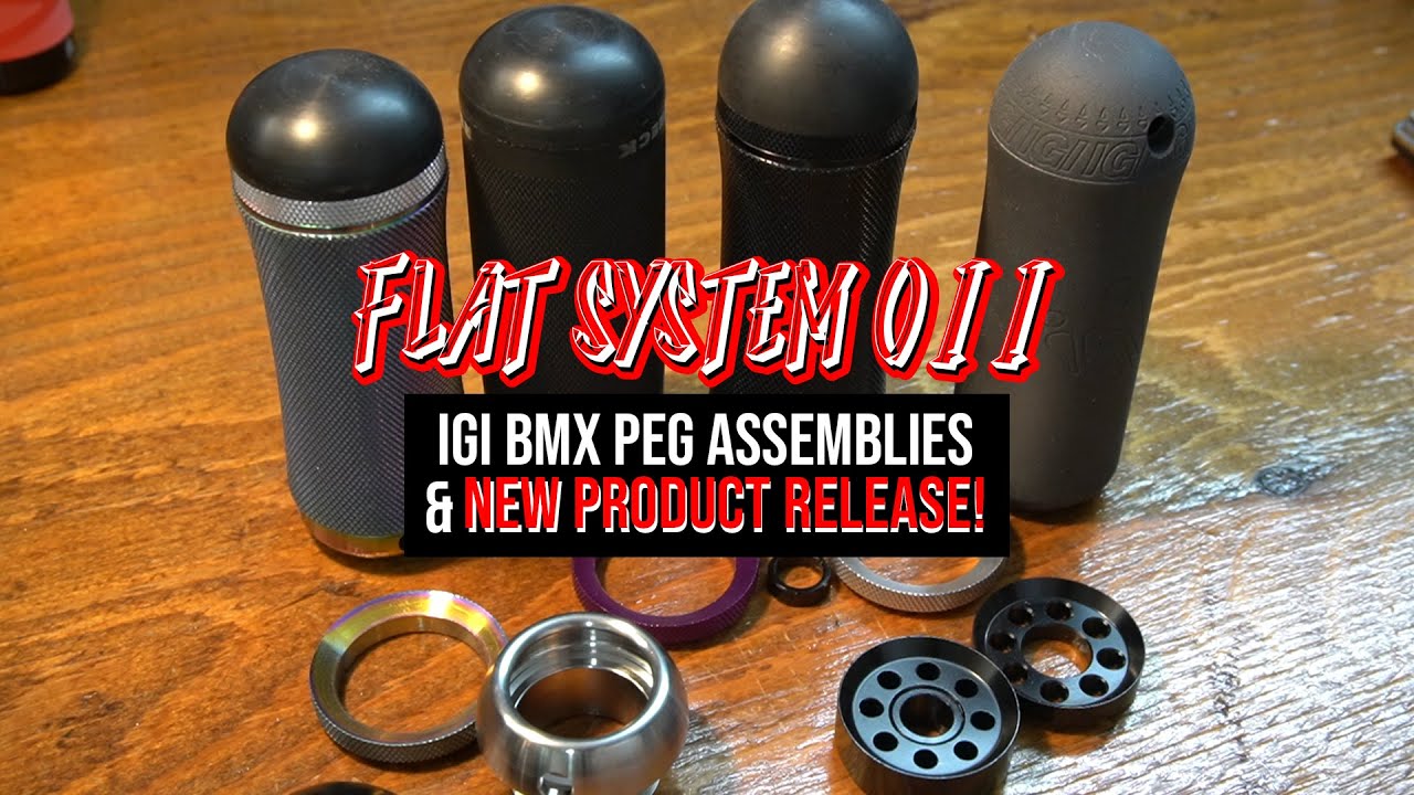 FLAT SYSTEM 011 : IGI BMX PEG ASSEMBLIES & NEW PRODUCT RELEASE !!