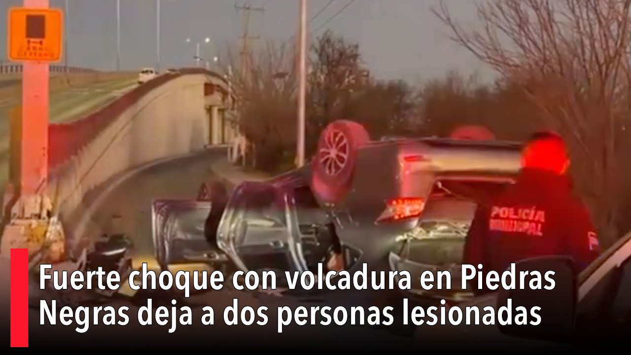Fuerte choque con volcadura en Piedras Negras deja a dos personas lesionadas