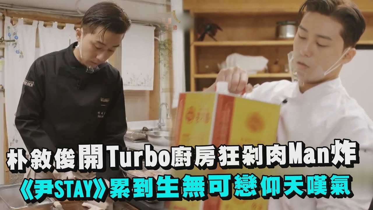 【尹STAY】朴敘俊開Turbo廚房狂剁肉Man炸 累到生無可戀仰天嘆氣~