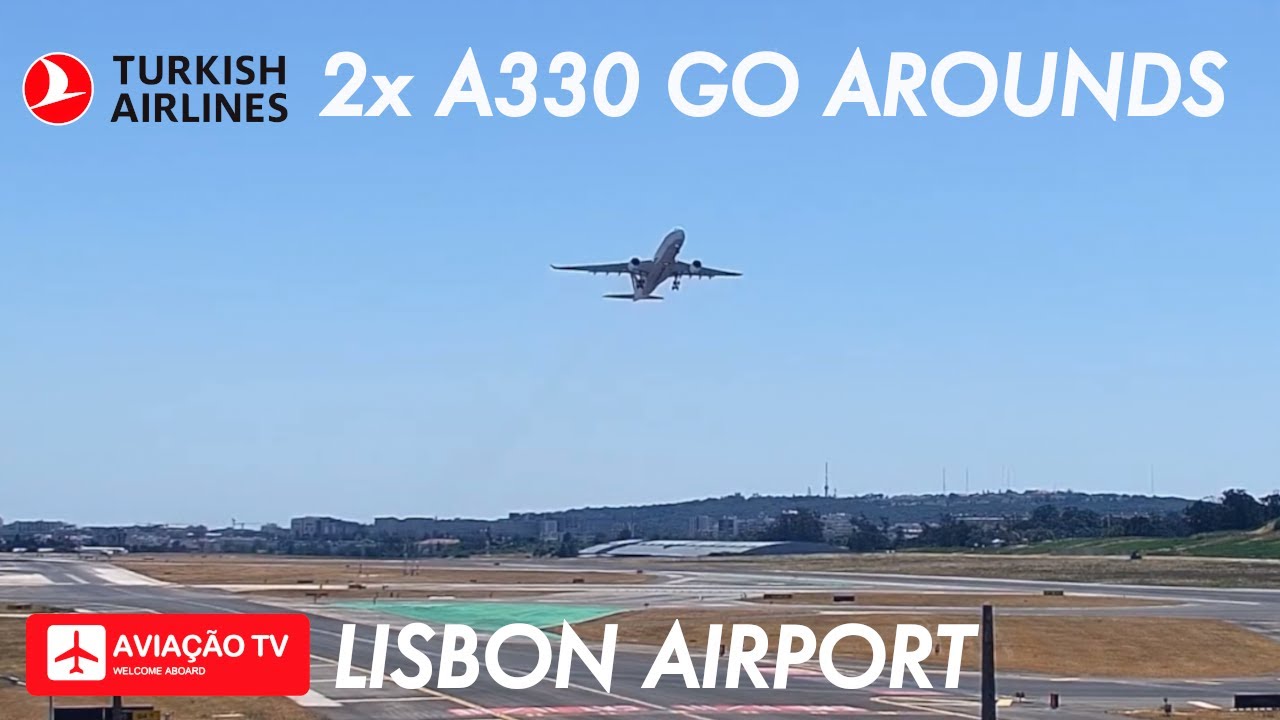2x Go Arounds • Airbus A330-223 Turkish 1759 • Istambul - Lisbon