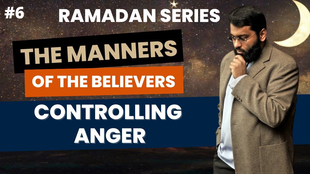The Manners of The Believers #6 | Controlling Anger | Dr. Yasir Qadhi | Ramadan | #EPICRamadan