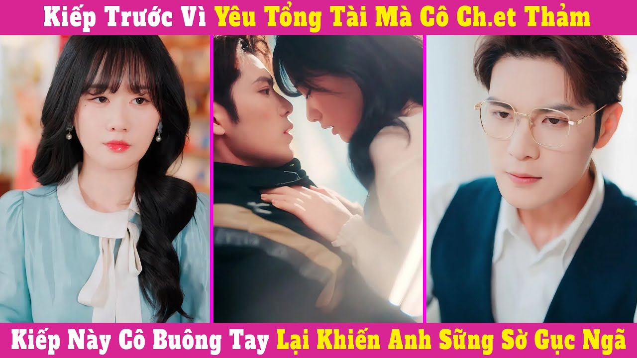 Kiếp Trước Vì Yêu Tổng Tài Mà Cô Ch.et Thảm, Kiếp Này Cô Buông Tay Lại Khiến Anh Sững Sờ Gục Ngã