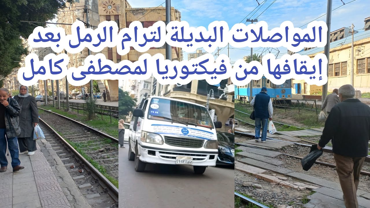 المواصلات البديلة لترام الرمل بعد إيقافها من فيكتوريا لمصطفى كامل 