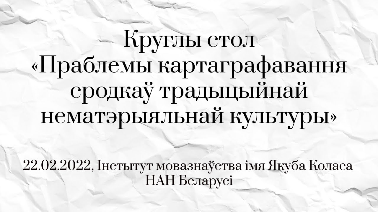 Круглы стол «Праблемы картаграфавання традыцыйнай нематэрыяльнай культуры» (22.02.2022)