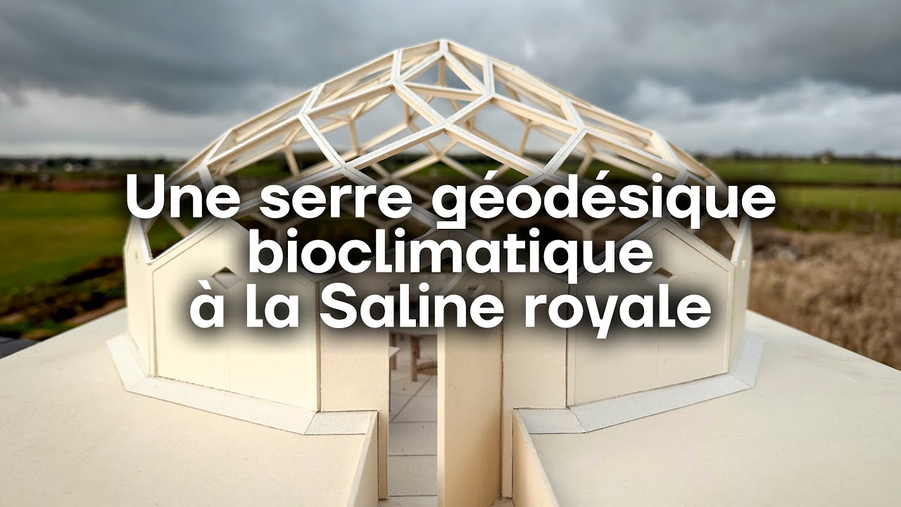 Une serre géodésique bioclimatique à la Saline royale d'Arc-et-Senans