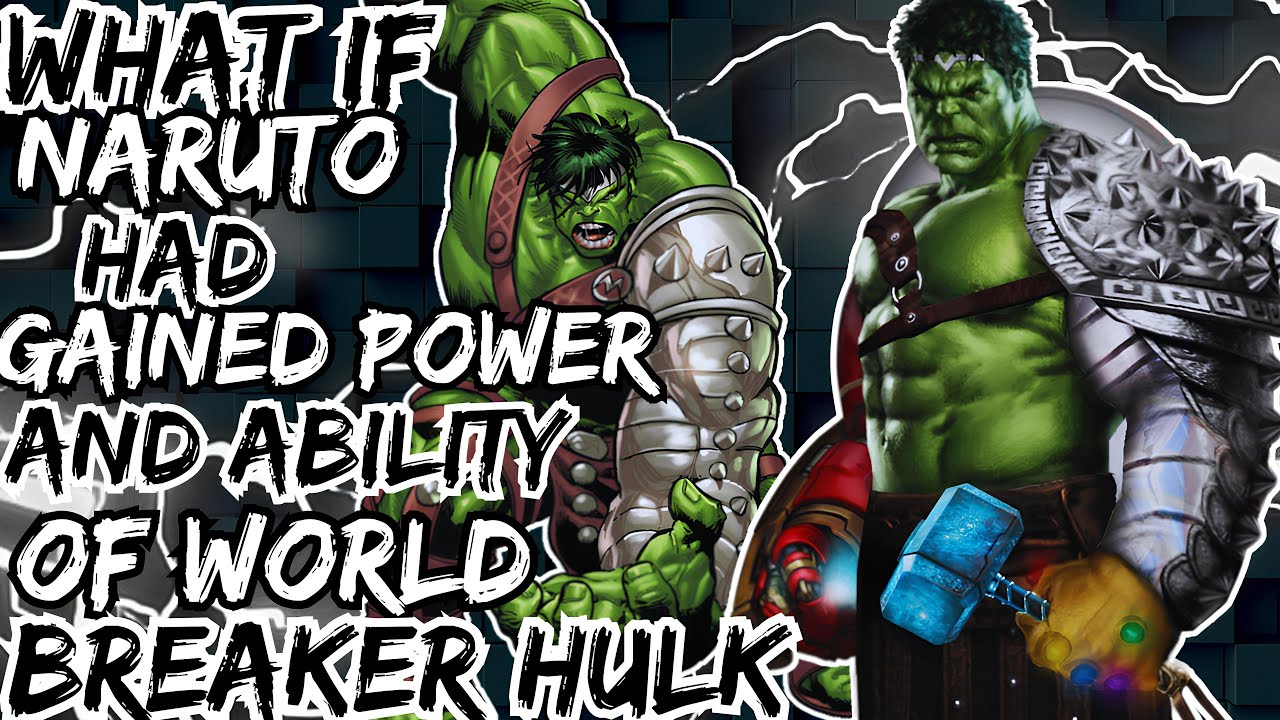 WHAT IF NARUTO HAD GAINED POWER AND ABILITY OF WORLD BREAKER HULK