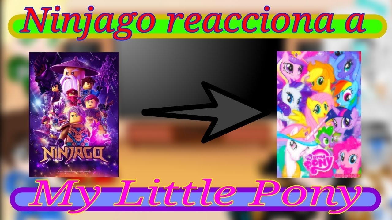 Ninjago reacciona a Fandoms 1/4 (My Little Pony) ¿parte 2?
