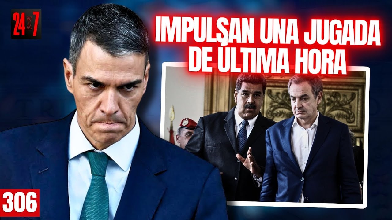 24X7 #306 S&aacute;nchez y el PSOE impulsan una jugada de &uacute;ltima hora, temiendo que Zapatero caiga