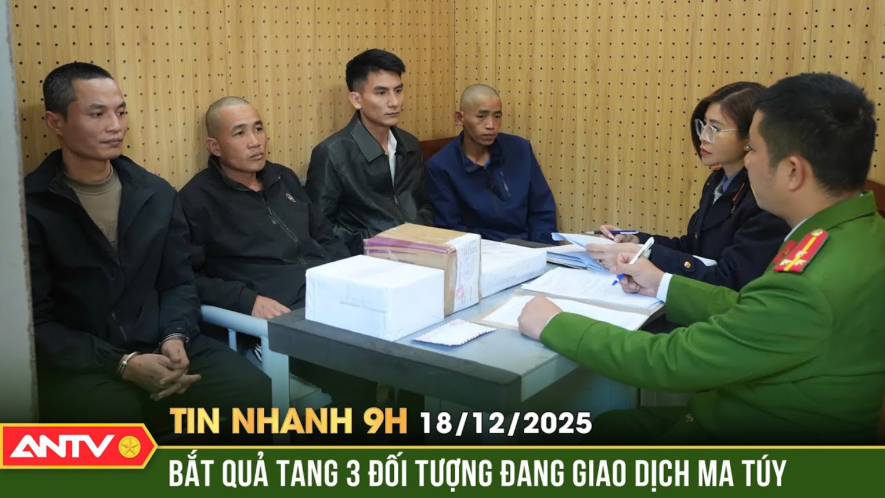 Tin nhanh 9h ng&agrave;y 18/12: V&acirc;y bắt 3 g&atilde; trai giao dịch 60 t&uacute;i hồng phiến | ANTV