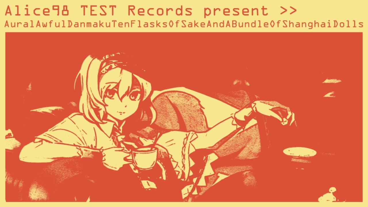 Alice98 Test Records present - AuralAwfulDanmakuTenFlasksOfSakeAndABundleOfShanghaiDolls