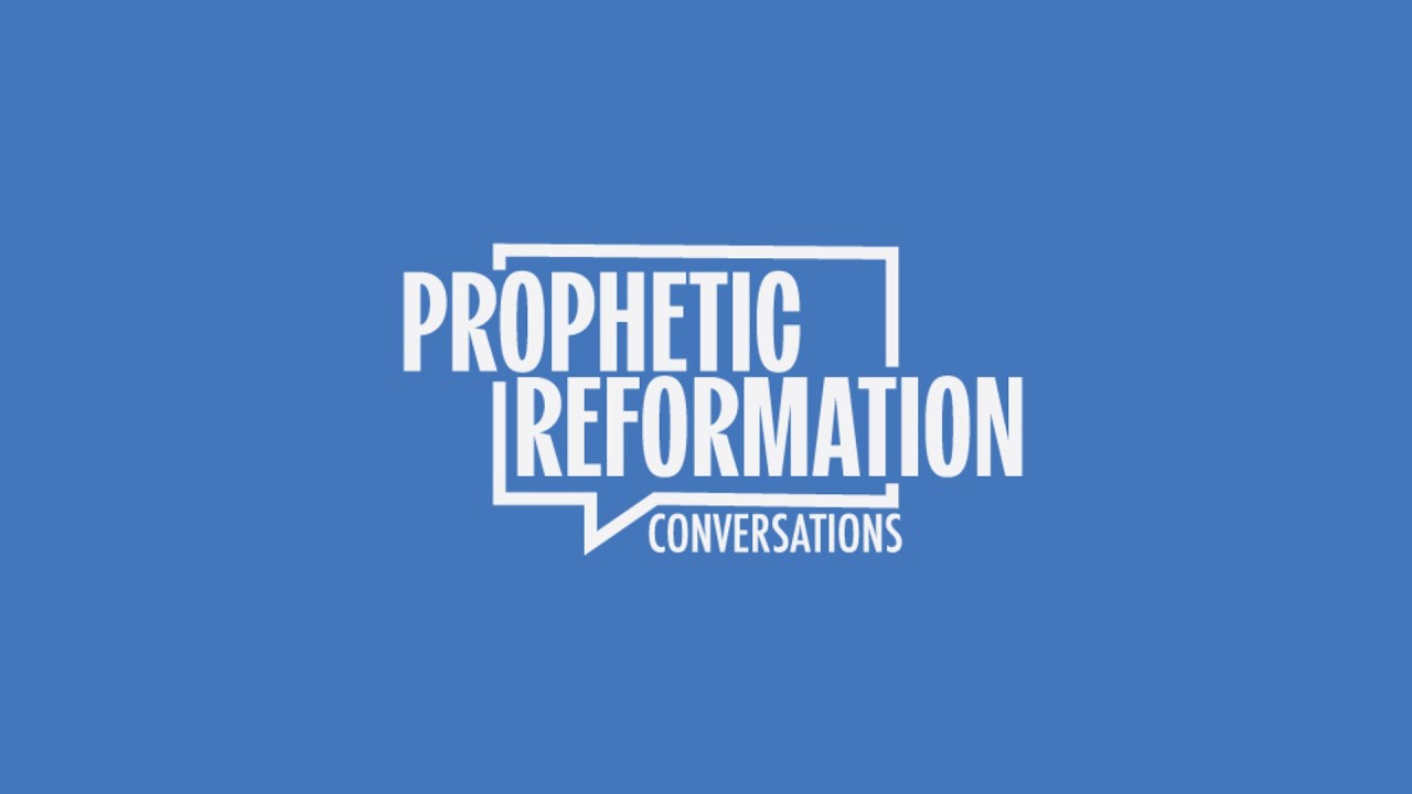 Prophetic Reformation Conversations - Episode 8 - Becoming a Prophetic Community
