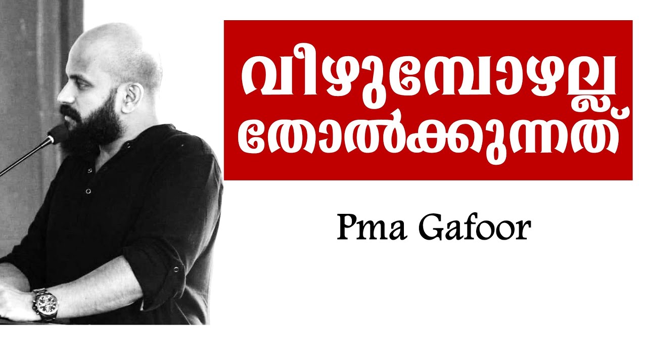വീഴുമ്പോഴല്ല തോല്‍ക്കുന്നത് ,വീണിടത്ത് നിന്ന്  എഴുന്നേല്‍ക്കാതിരിക്കുമ്പോള്‍    - Pma Gafoor