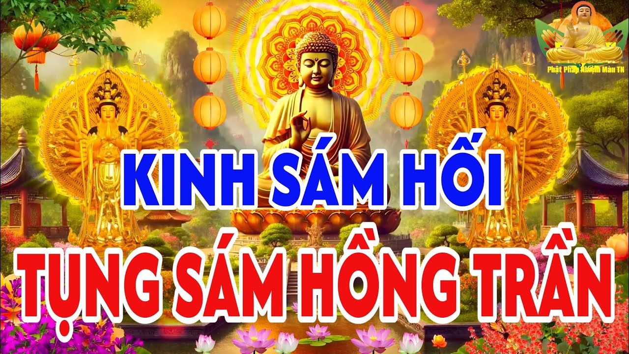 Trưa 17 Âm Tụng Kinh Sám Hối Hồng Trần Tiêu Tan Nghiệp Xấu,Gia Tăng Phước Đức, Sám Hối Cõi Ta Bà