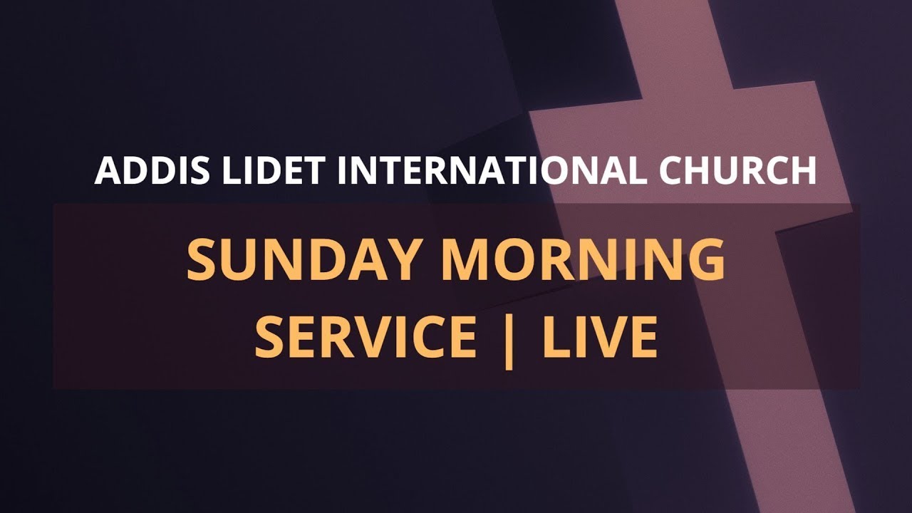 Addis Lidet International Church  Sunday Morning Service | June 04, 2023