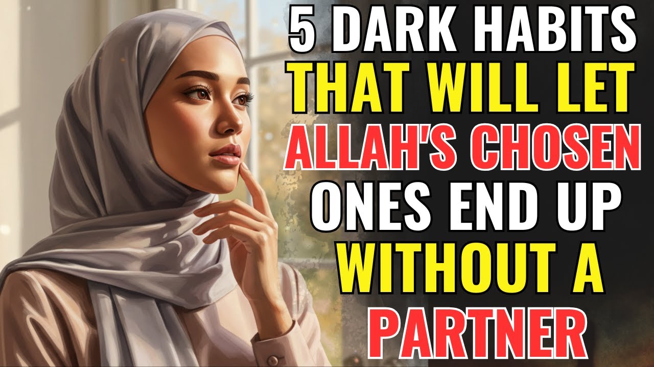 5 Dark Habits That Will Let Allah's Chosen Ones End Up Without A Partner | ISLAM