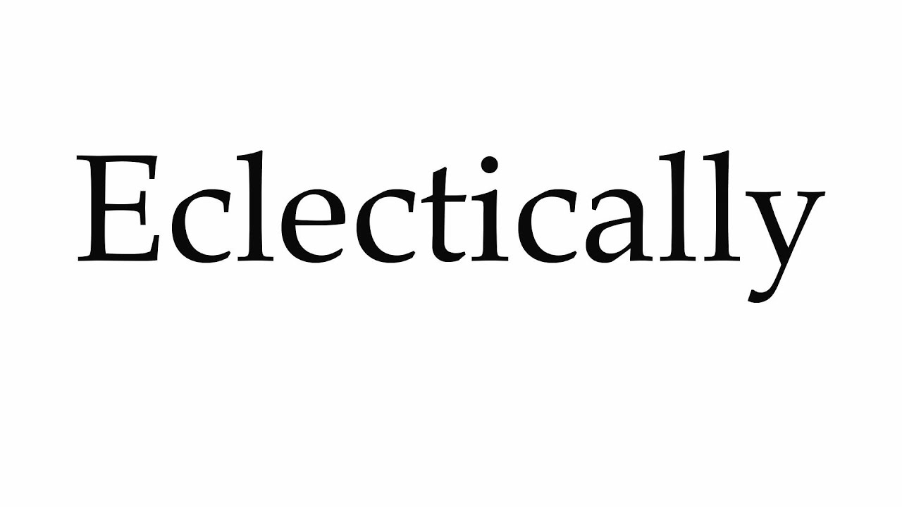 How to Pronounce Eclectically