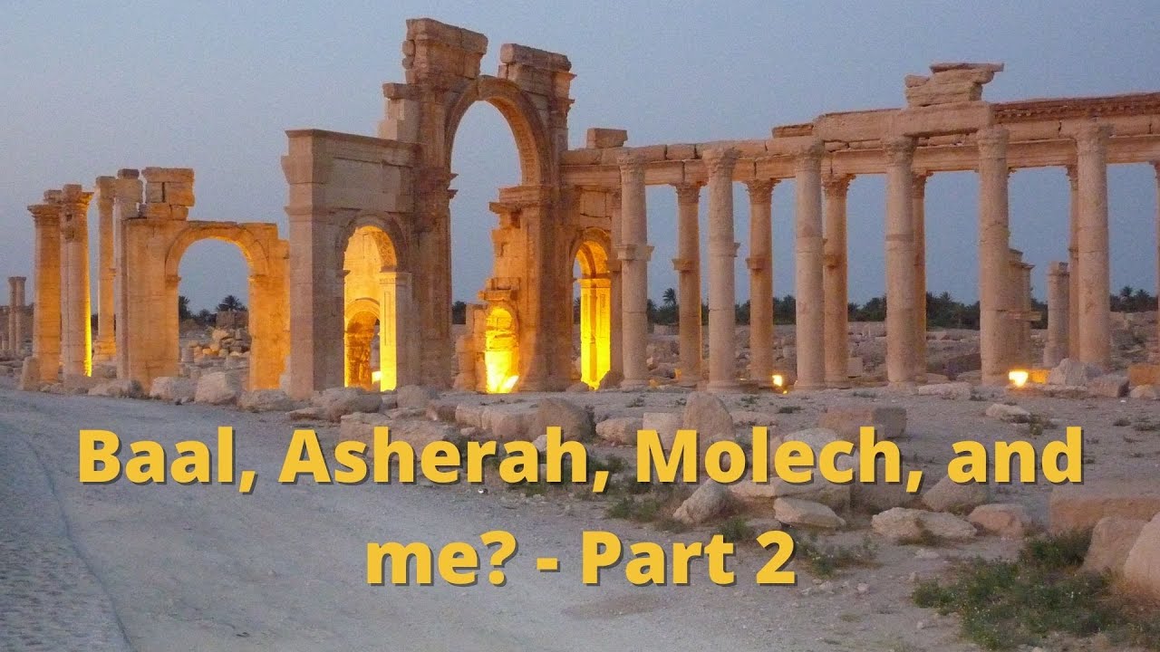 Baal, Asherah, Molech and me Part 2