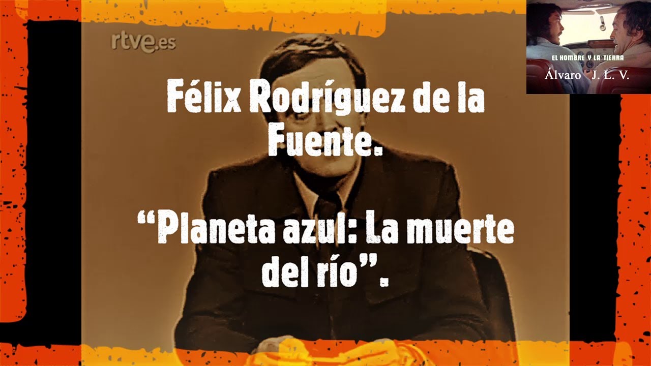 Félix Rodríguez de la Fuente. “Planeta azul: La muerte del río”.