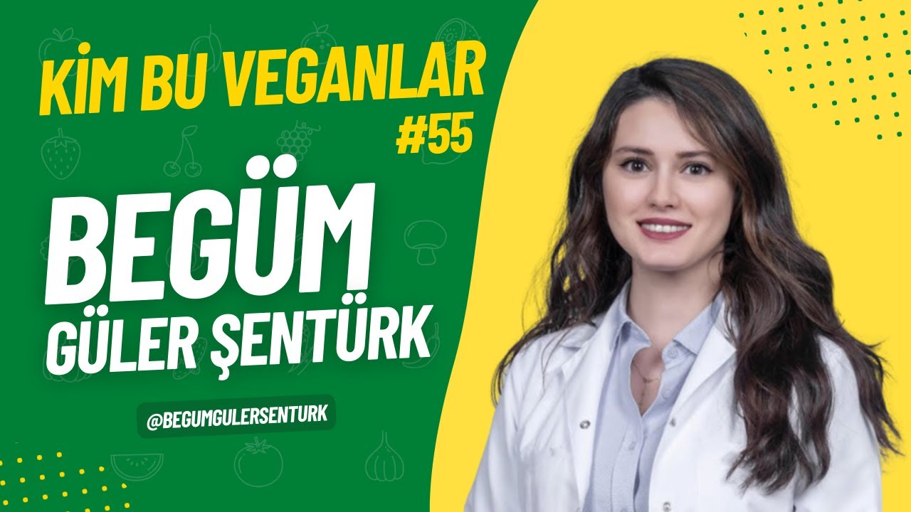 Türkiye'de Yapılan En Kapsamlı VEGAN Çalışması Dr. BEGÜM GÜLER ŞENTÜRK | Kim Bu Veganlar - Bölüm 55