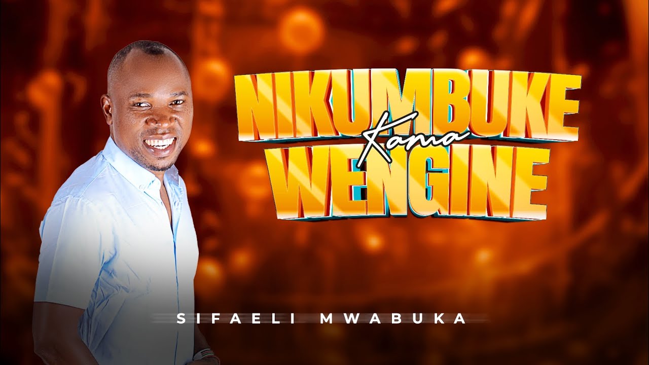 NIKUMBUKE KAMA WENGINE -SIFAELI MWABUKA-Skizasms skiza 69310404send to 811