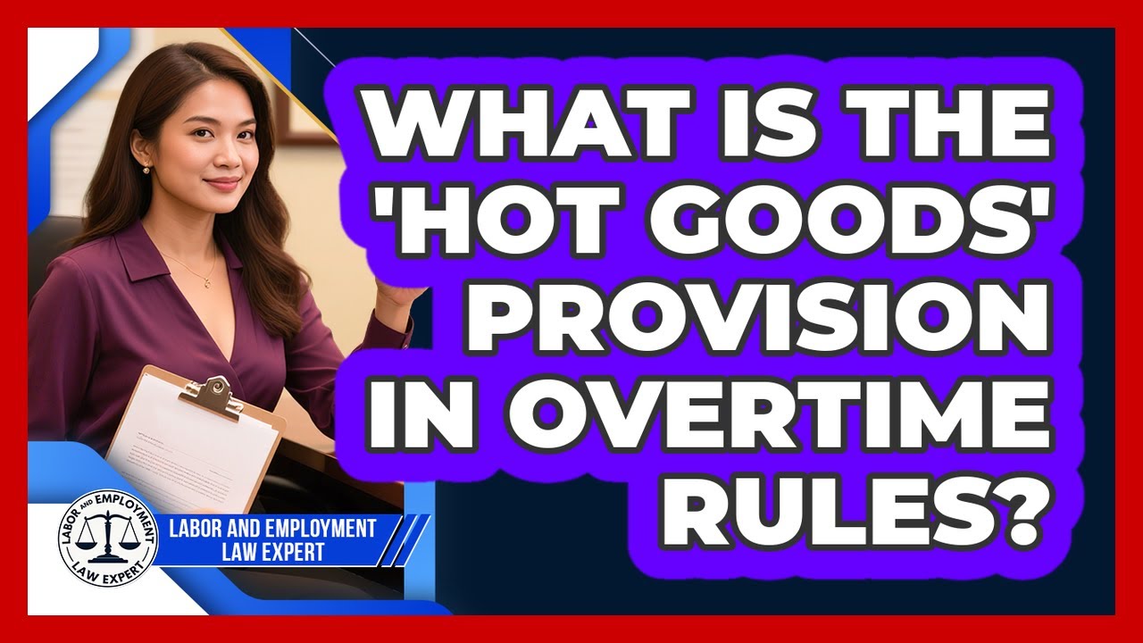 What Is The 'hot Goods' Provision In Overtime Rules? - Labor and Employment Law Expert