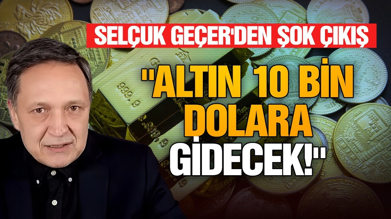 Altın 10 bin dolara gidecek | Sel&ccedil;uk Ge&ccedil;er