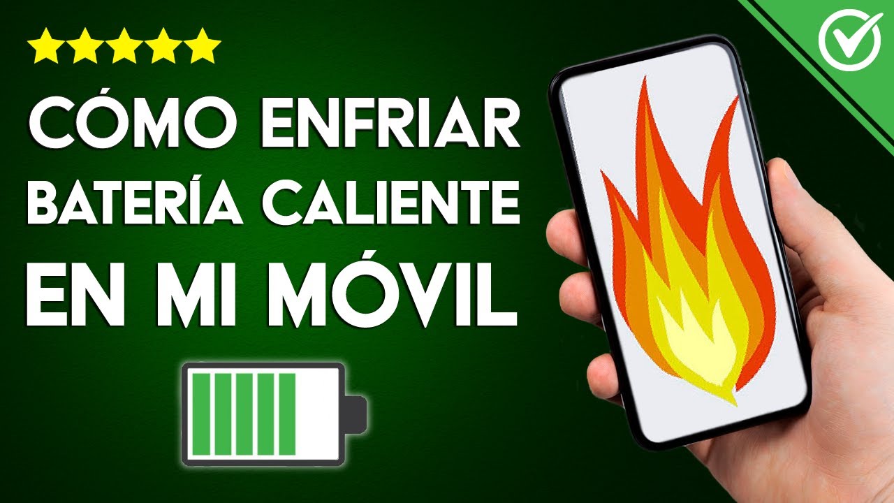 C&oacute;mo Enfriar la Bater&iacute;a del M&oacute;vil Cuando se Calienta Mucho &iquest;Por qu&eacute; se Calienta Mucho mi Celular?