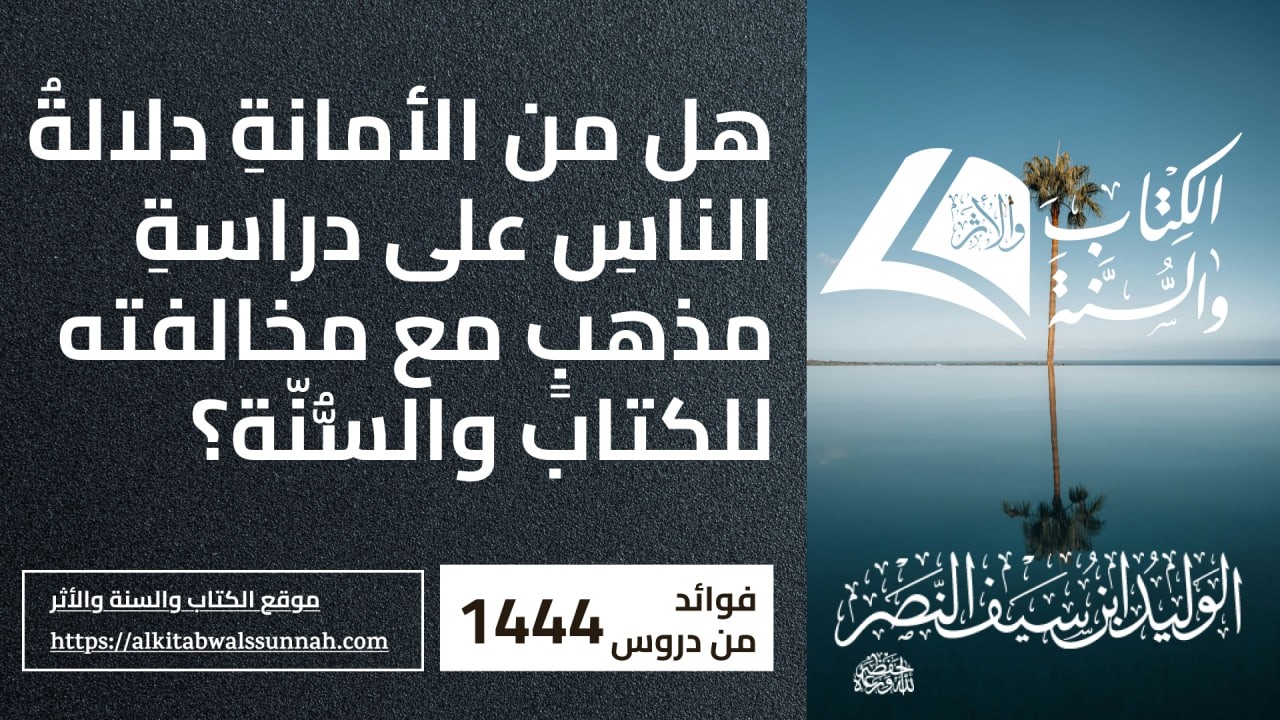 673. هل من الأمانةِ دلالةُ الناسِ على دراسةِ مذهبٍ مع مخالفته للكتاب والسُّنّة