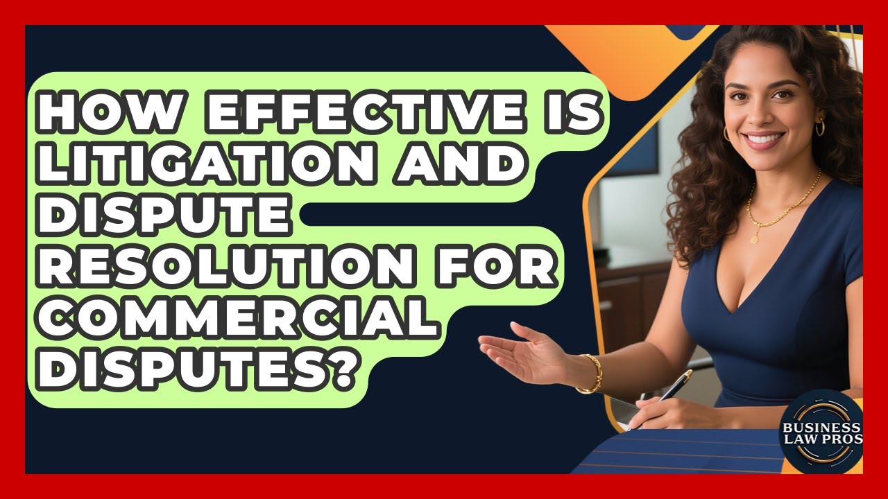 How Effective Is Litigation and Dispute Resolution for Commercial Disputes? | Business Law Pros News