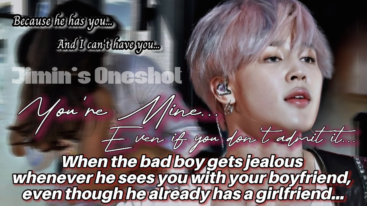WHEN THE BAD BOY GETS JEALOUS WHENEVER HE SEES YOU WITH YOUR BOYFRIEND | JIMIN ONESHOT | BTS FF |