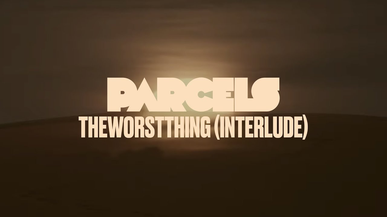 Parcels - Theworstthing (Interlude)