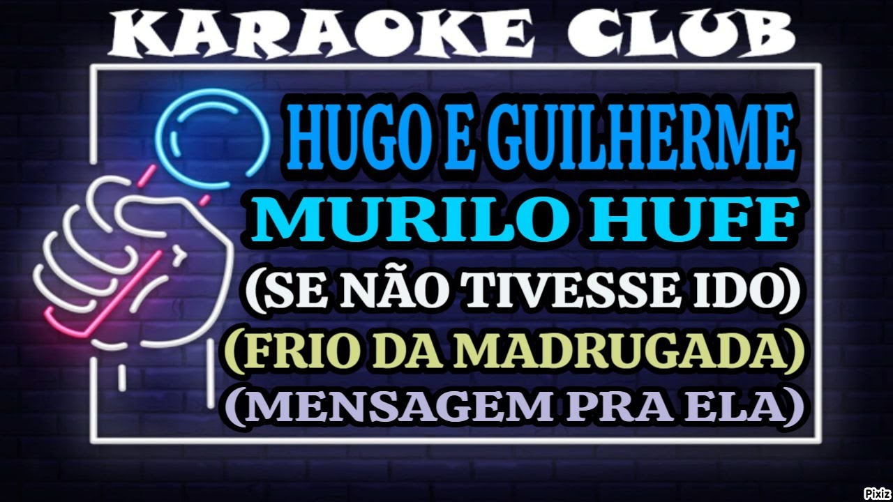 HUGO E GUILHERME E MURILO HUFF - SE NÃO TIVESSE IDO+FRIO DA MADRUGADA+MENSAGEM PRA ELA ( KARAOKÊ )