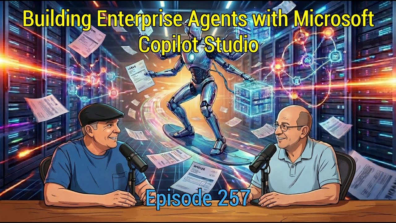 Episode 257 - Building Enterprise Agents with Microsoft Copilot Studio