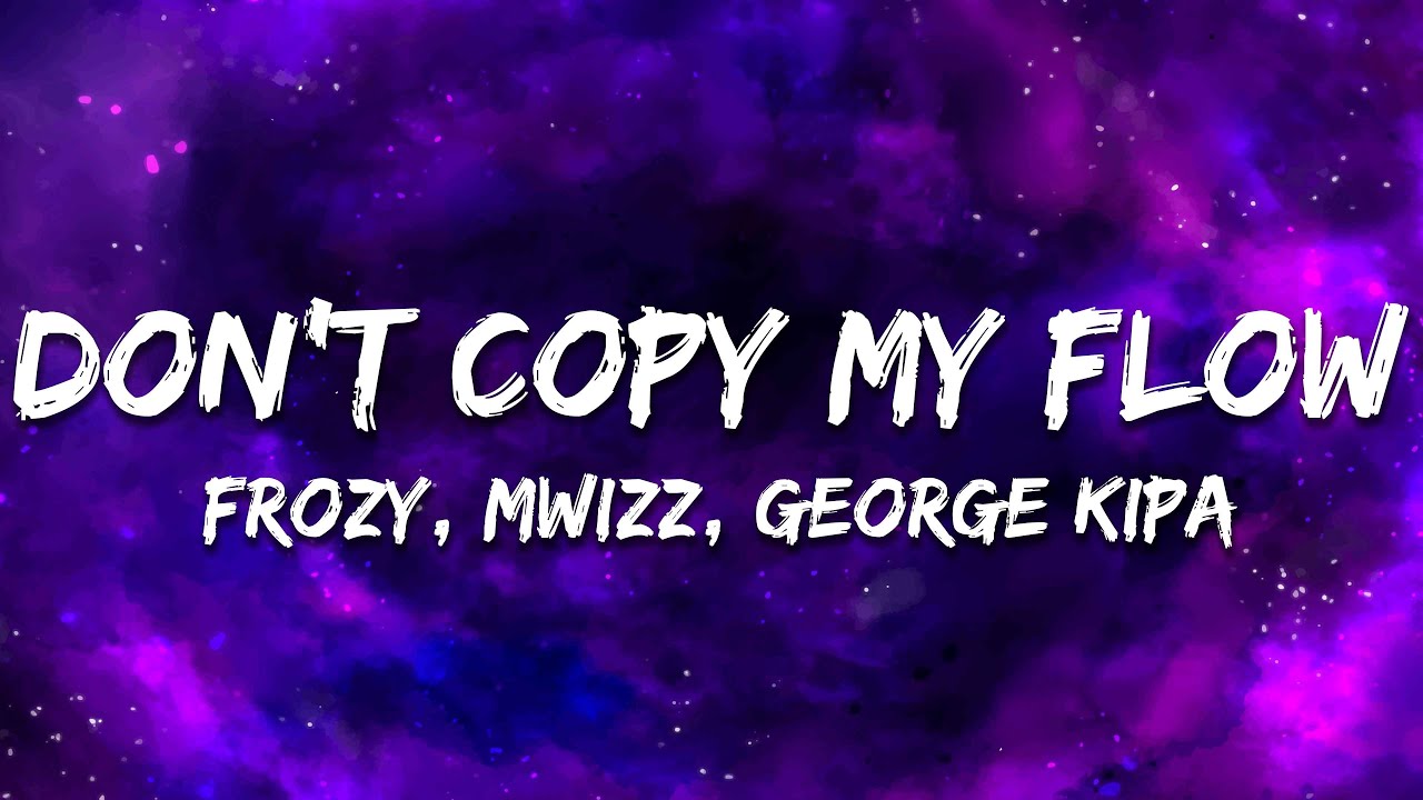 Don't Copy My Flow - фрози (frozy), Mwizz, George Kipa (Letra/Lyrics)