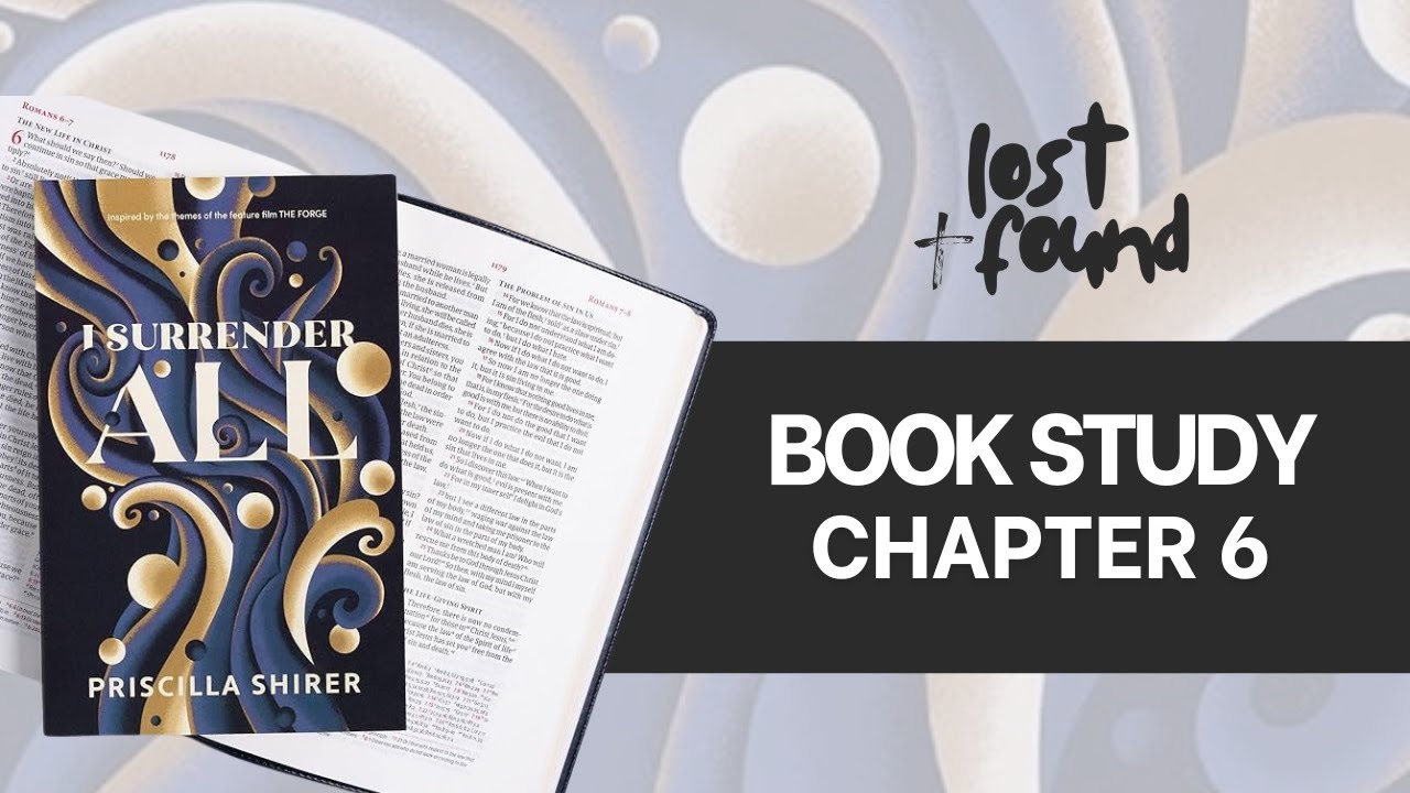 I Surrender All by Priscilla Shirer | Lost & Found Book Study Chapter 6