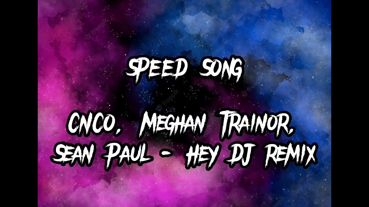 Speed Song "CNCO, Meghan Trainor, Sean Paul - Hey DJ REMIX