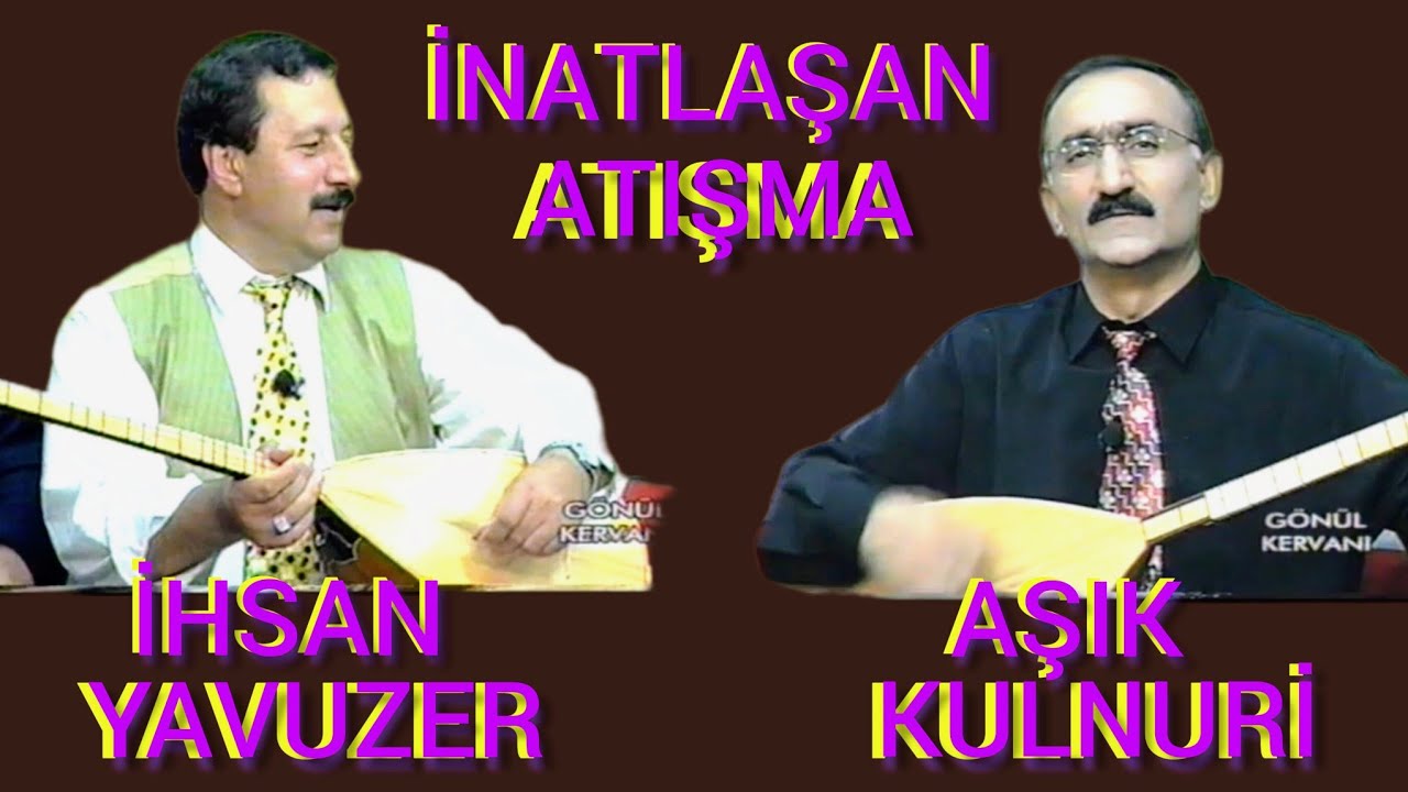 İNATLAŞAN  ATIŞMA- Aşık kulnuri  - Aşık İhsan Yavuzer  -çatmıyorsun indirmek yasaktır-2000 yılı