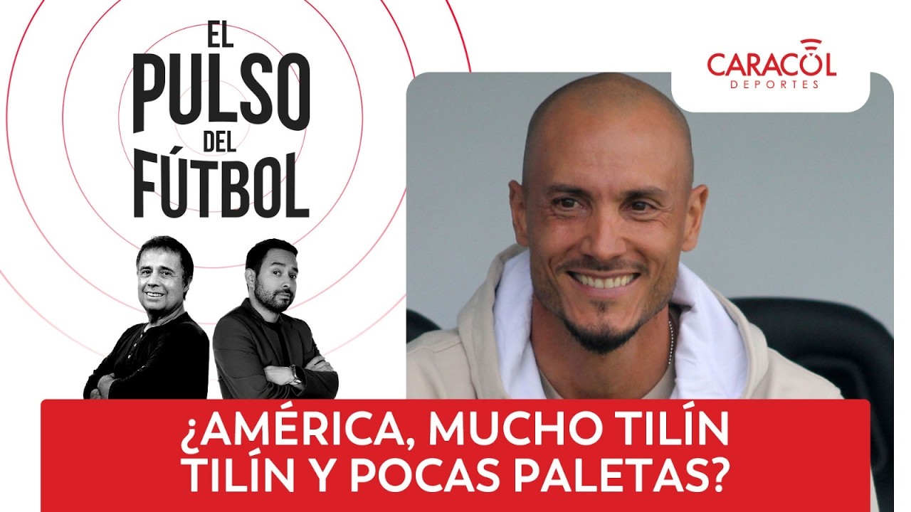 EL PULSO DEL F&Uacute;TBOL - &iquest;AM&Eacute;RICA, MUCHO TIL&Iacute;N TIL&Iacute;N Y POCAS PALETAS?