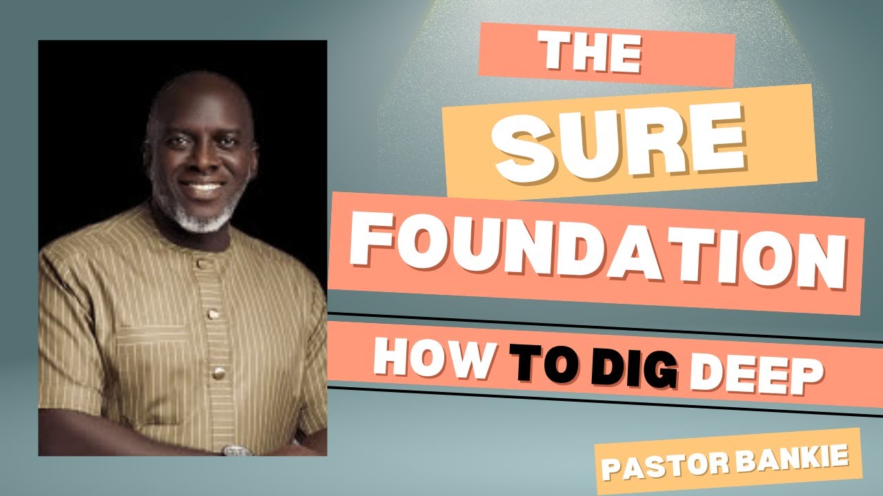 4. How to dig deep - THE SURE FOUNDATION | Pastor Bankie