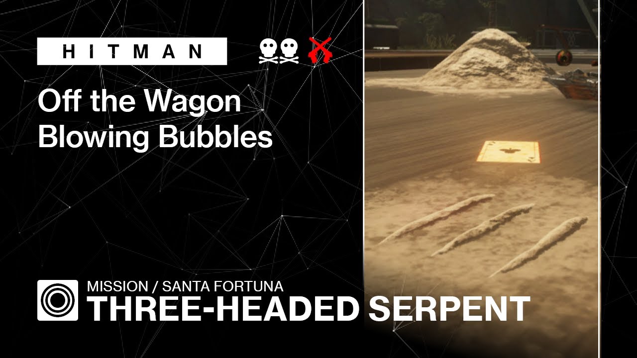 HITMAN | Santa Fortuna | Three-Headed Serpent — Off the Wagon, Blowing Bubbles