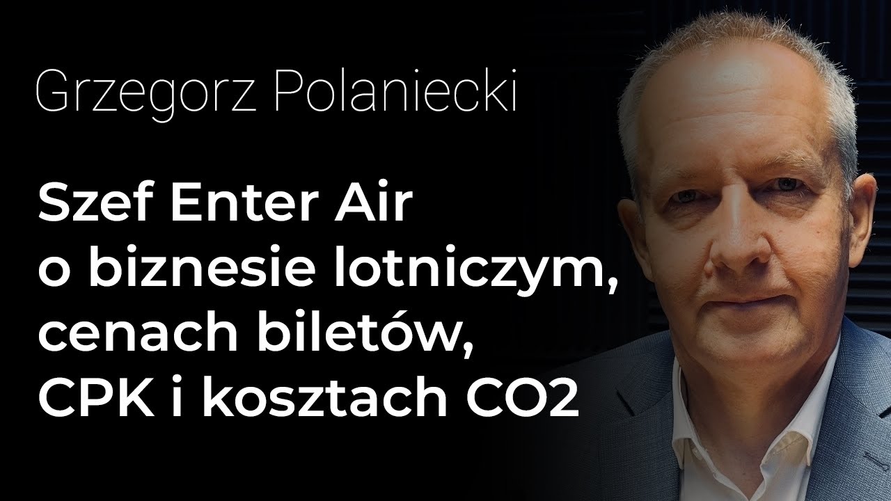 Biznes lotniczy od kuchni. Ceny biletów, sens budowy CPK, koszty CO2– Grzegorz Polaniecki, Enter Air