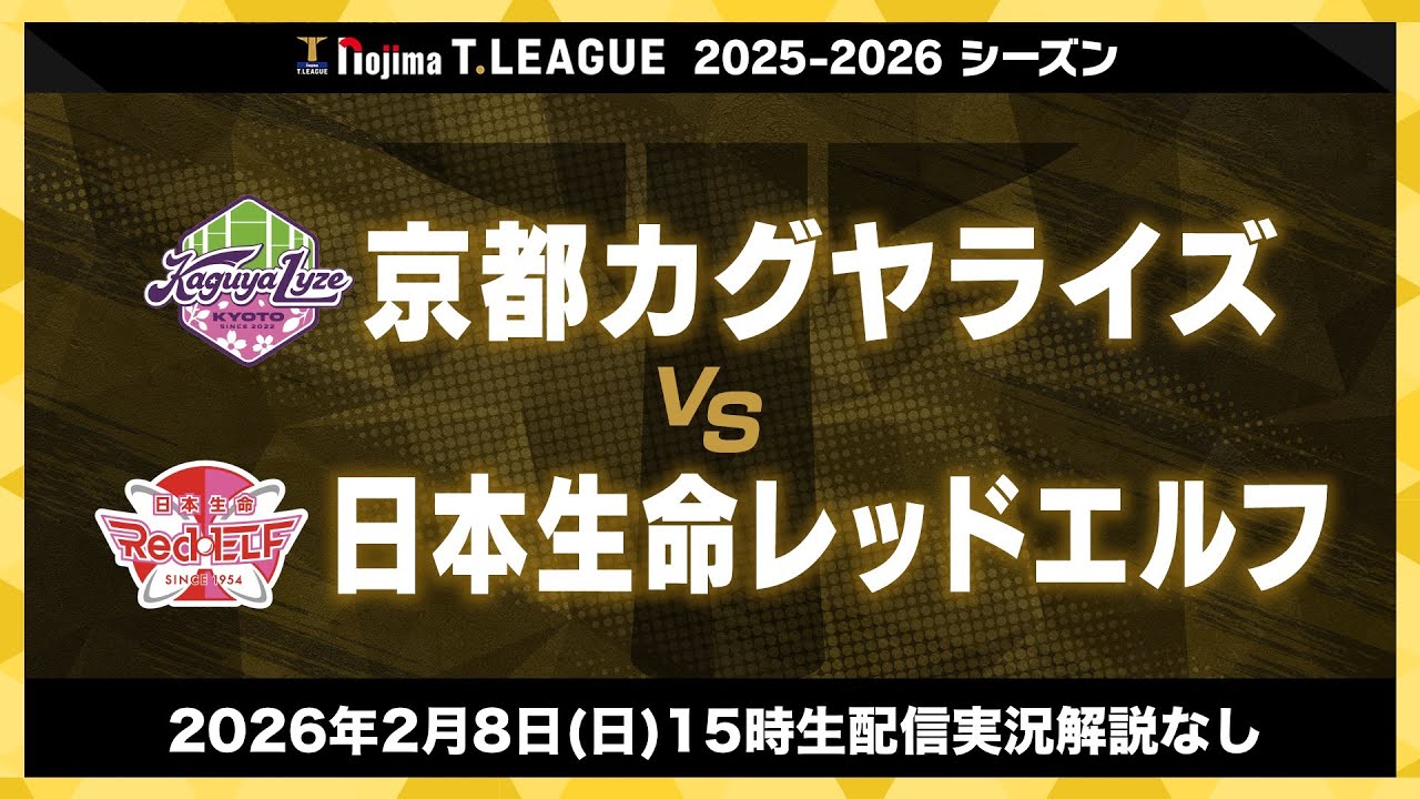 京都カグヤライズ vs 日本生命レッドエルフ ノジマTリーグ2025-2026 2026年2月8日(日) 15:00試合開始 山科地域体育館 生配信 実況解説なし 【卓球 Tリーグ公式】