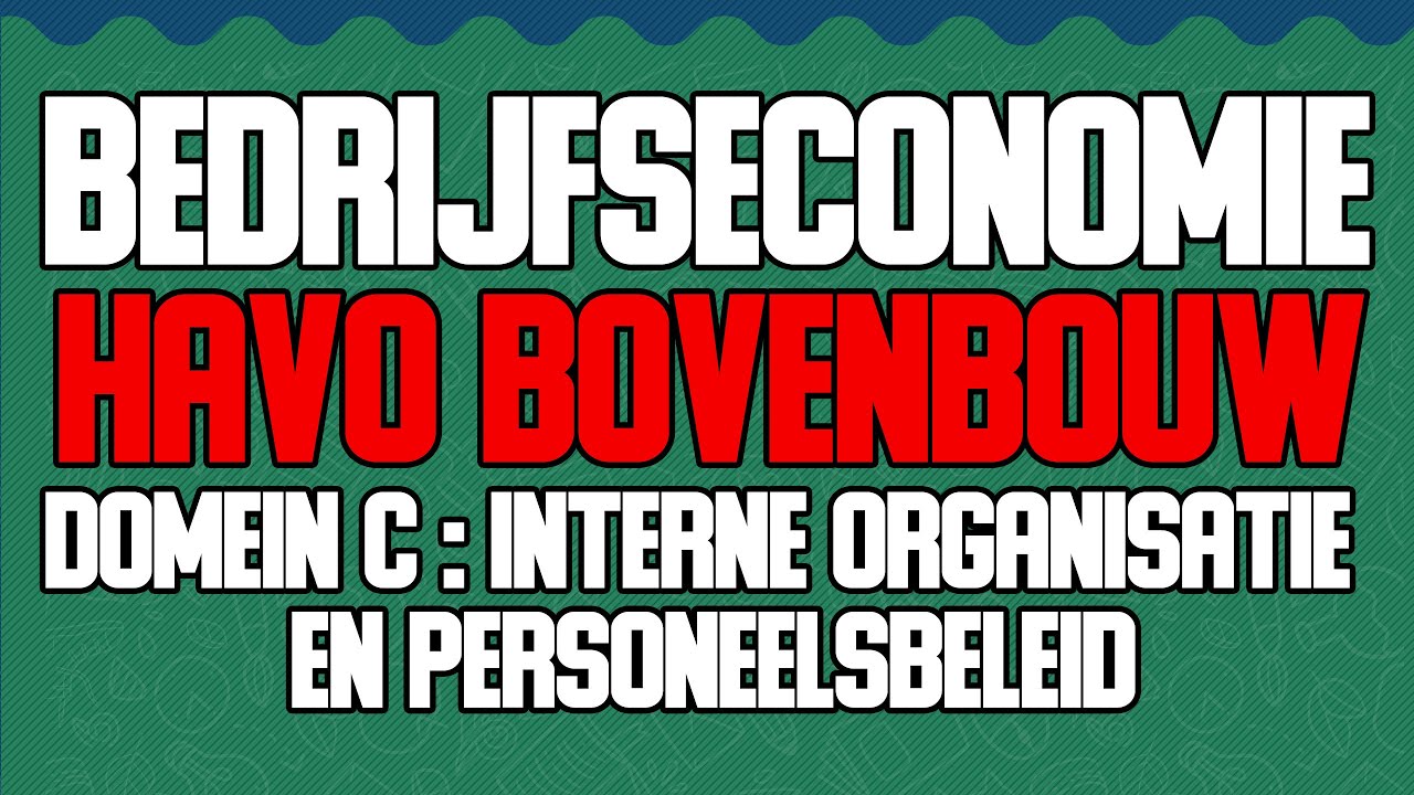 BEDRIJFSECONOMIE Havo 4/5 Domein C; interne organisatie & personeelsbeleid (uitleg samenvatting)