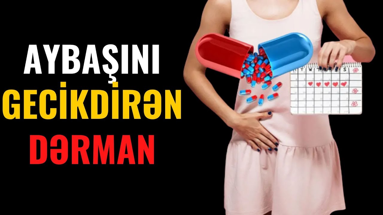 Aybaşını Gecikdirən Dərmanlar Hansılardır?