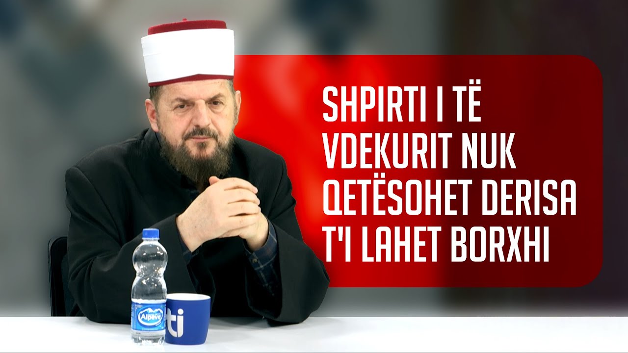 Shpirti i të vdekurit nuk qetësohet derisa t'i lahet borxhi - SHKËPUTJE - Dr. Shefqet Krasniqi