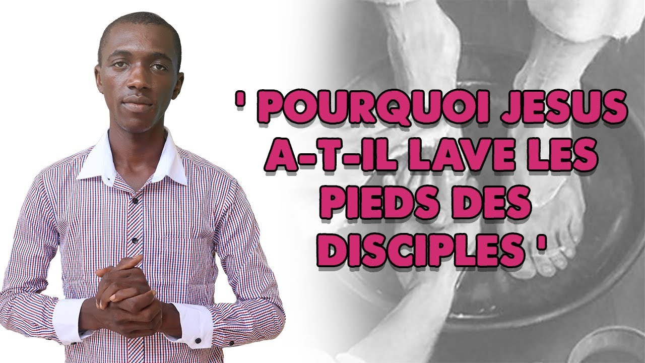 POURQUOI JÉSUS A LAVÉ LES PIEDS DES DISCIPLES ?