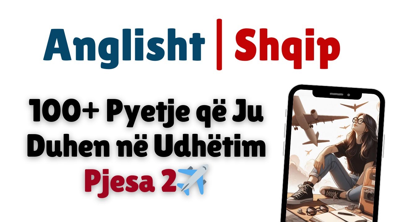 100+ Pyetje që Ju Duhen në Udhëtim ✈ | Anglisht - Shqip | Mëso Pyetjet Kryesore!